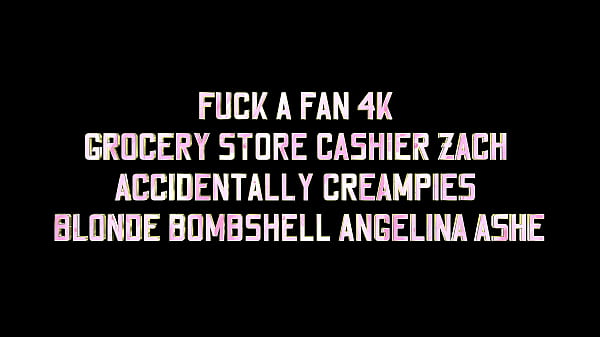 FUCK A FAN 4K – GROCERY STORE CASHIER ZACH ACCIDENTALLY CREAMPIES BLONDE BOMBSHELL ANGELINA ASHE
